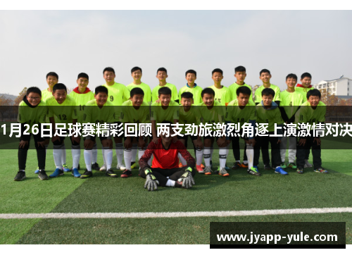 1月26日足球赛精彩回顾 两支劲旅激烈角逐上演激情对决